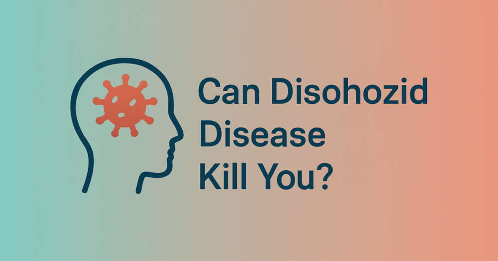 Can Disohozid Disease Kill You? A Simple, Human-Friendly Guide Can Disohozid Disease Kill You